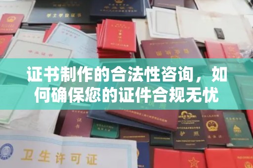 彭阳证书制作的合法性咨询，如何确保您的证件合规无忧